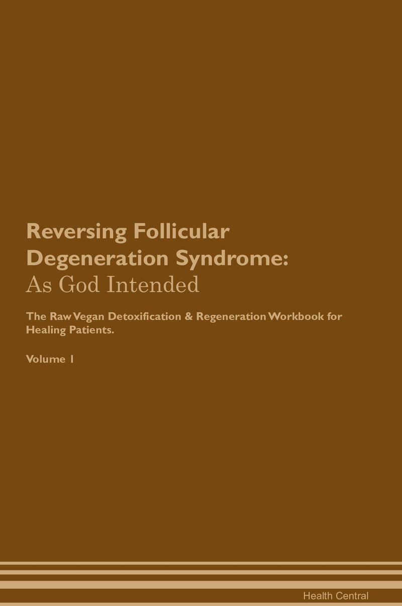 Reversing Follicular Degeneration Syndrome: As God Intended The Raw Vegan Detoxification & Regeneration Workbook for Healing Patients. Volume 1