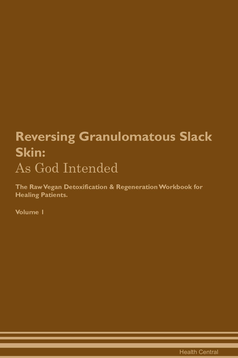 Reversing Granulomatous Slack Skin: As God Intended The Raw Vegan Detoxification & Regeneration Workbook for Healing Patients. Volume 1
