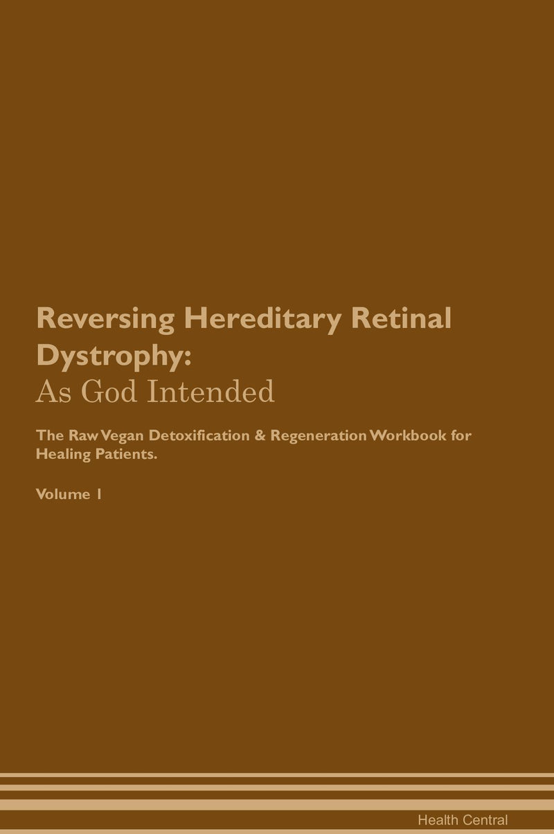 Reversing Hereditary Retinal Dystrophy: As God Intended The Raw Vegan Detoxification & Regeneration Workbook for Healing Patients. Volume 1