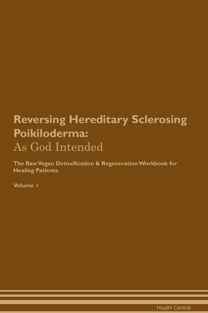 Reversing Hereditary Sclerosing Poikiloderma: As God Intended The Raw Vegan Detoxification & Regeneration Workbook for Healing Patients. Volume 1