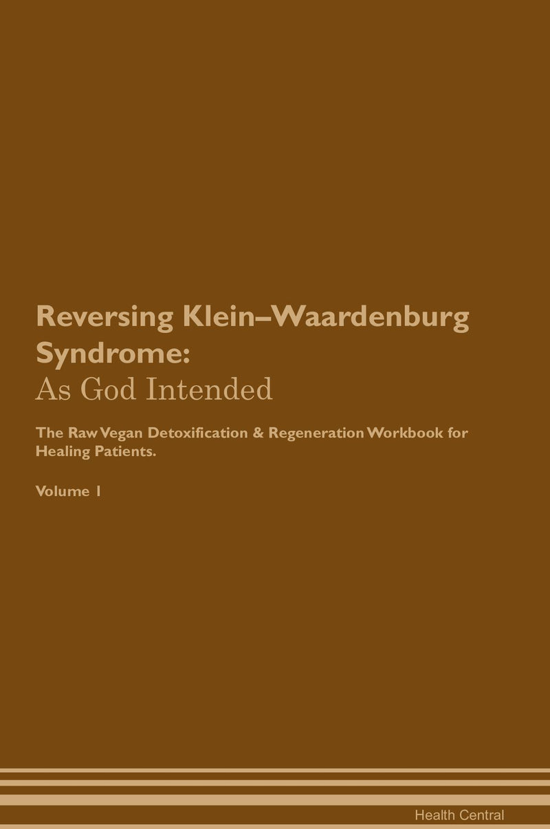 Reversing Klein–Waardenburg Syndrome: As God Intended The Raw Vegan Detoxification & Regeneration Workbook for Healing Patients. Volume 1
