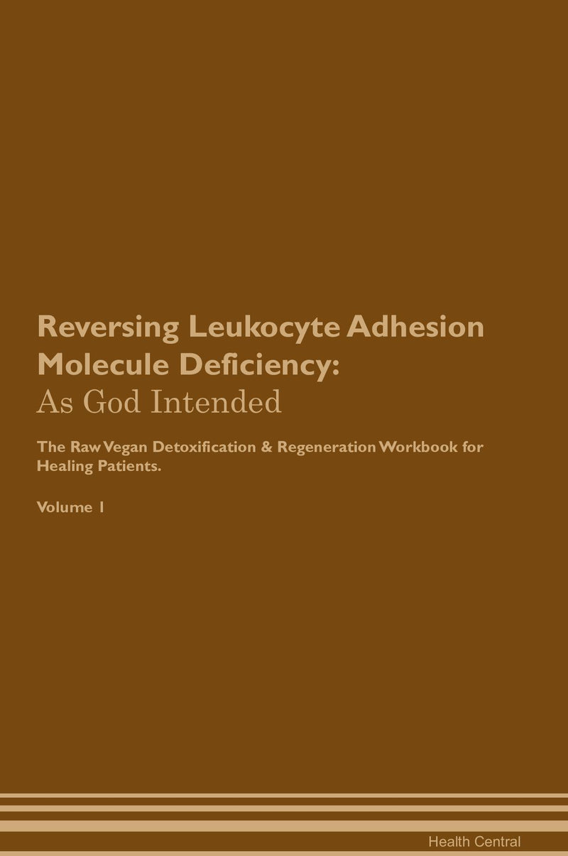 Reversing Leukocyte Adhesion Molecule Deficiency: As God Intended The Raw Vegan Detoxification & Regeneration Workbook for Healing Patients. Volume 1