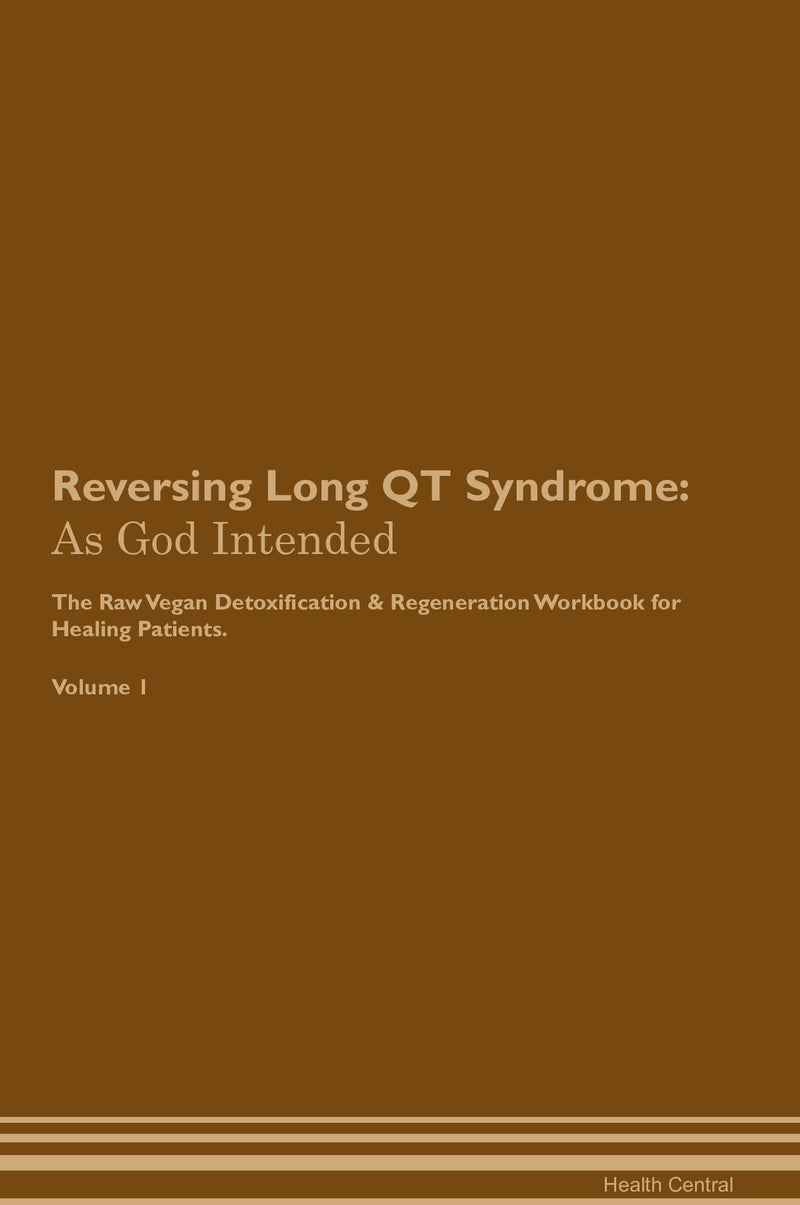 Reversing Long QT Syndrome: As God Intended The Raw Vegan Detoxification & Regeneration Workbook for Healing Patients. Volume 1