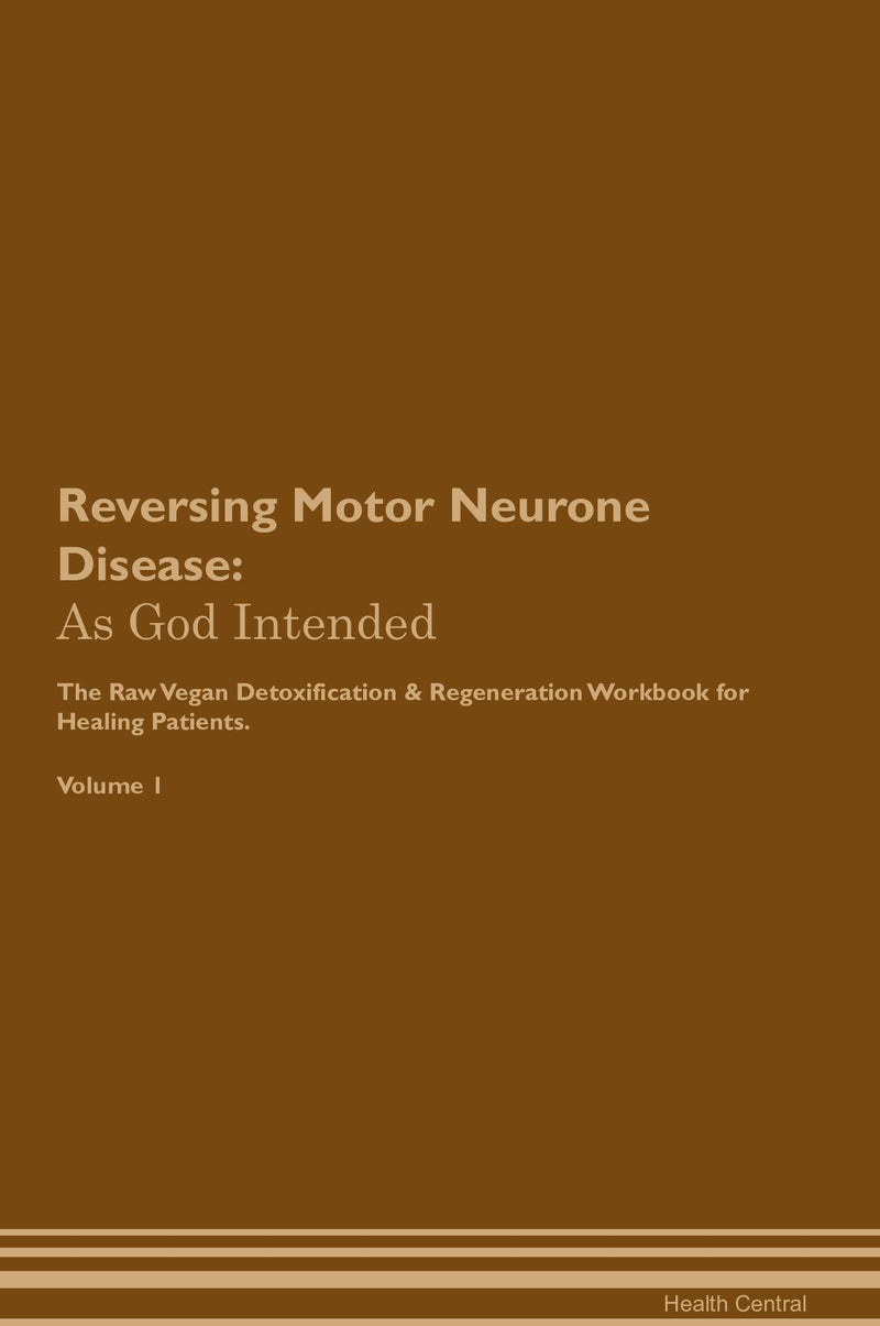 Reversing Motor Neurone Disease: As God Intended The Raw Vegan Detoxification & Regeneration Workbook for Healing Patients. Volume 1