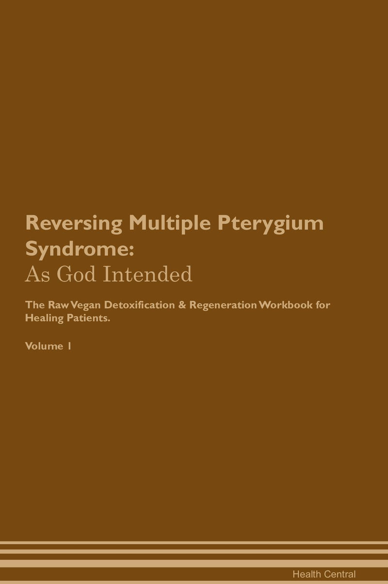 Reversing Multiple Pterygium Syndrome: As God Intended The Raw Vegan Detoxification & Regeneration Workbook for Healing Patients. Volume 1