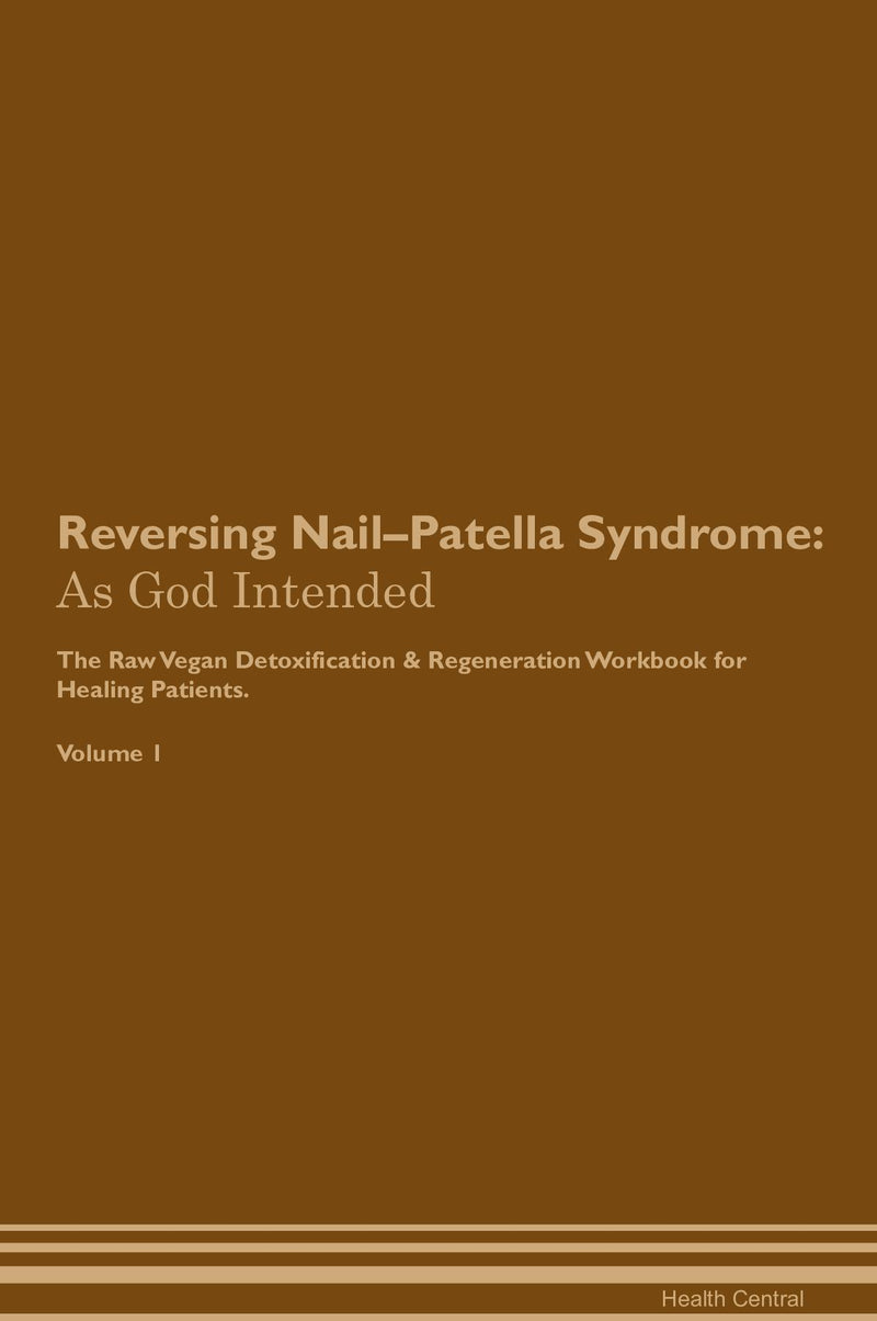 Reversing Nail–Patella Syndrome: As God Intended The Raw Vegan Detoxification & Regeneration Workbook for Healing Patients. Volume 1