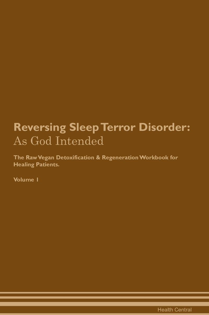Reversing Sleep Terror Disorder: As God Intended The Raw Vegan Detoxification & Regeneration Workbook for Healing Patients. Volume 1