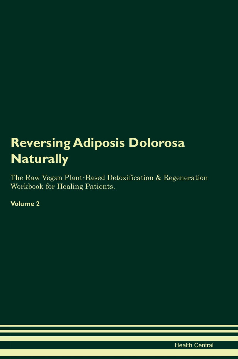 Reversing Adiposis Dolorosa Naturally The Raw Vegan Plant-Based Detoxification & Regeneration Workbook for Healing Patients. Volume 2