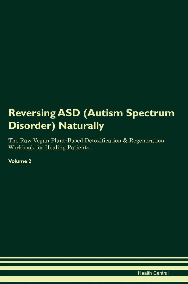 Reversing ASD (Autism Spectrum Disorder) Naturally The Raw Vegan Plant-Based Detoxification & Regeneration Workbook for Healing Patients. Volume 2