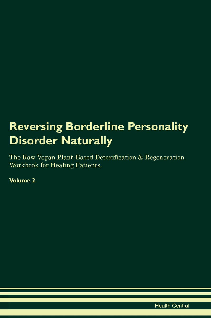 Reversing Borderline Personality Disorder Naturally The Raw Vegan Plant-Based Detoxification & Regeneration Workbook for Healing Patients. Volume 2