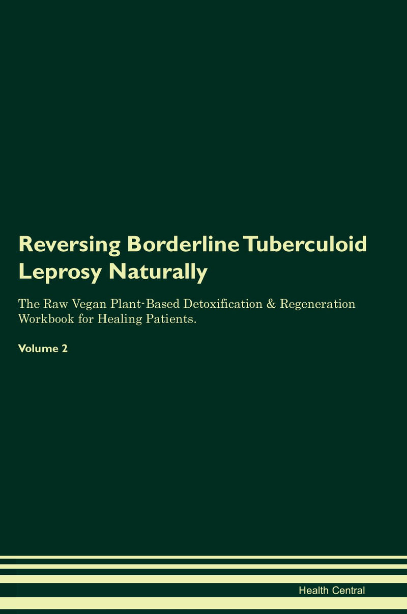 Reversing Borderline Tuberculoid Leprosy Naturally The Raw Vegan Plant-Based Detoxification & Regeneration Workbook for Healing Patients. Volume 2