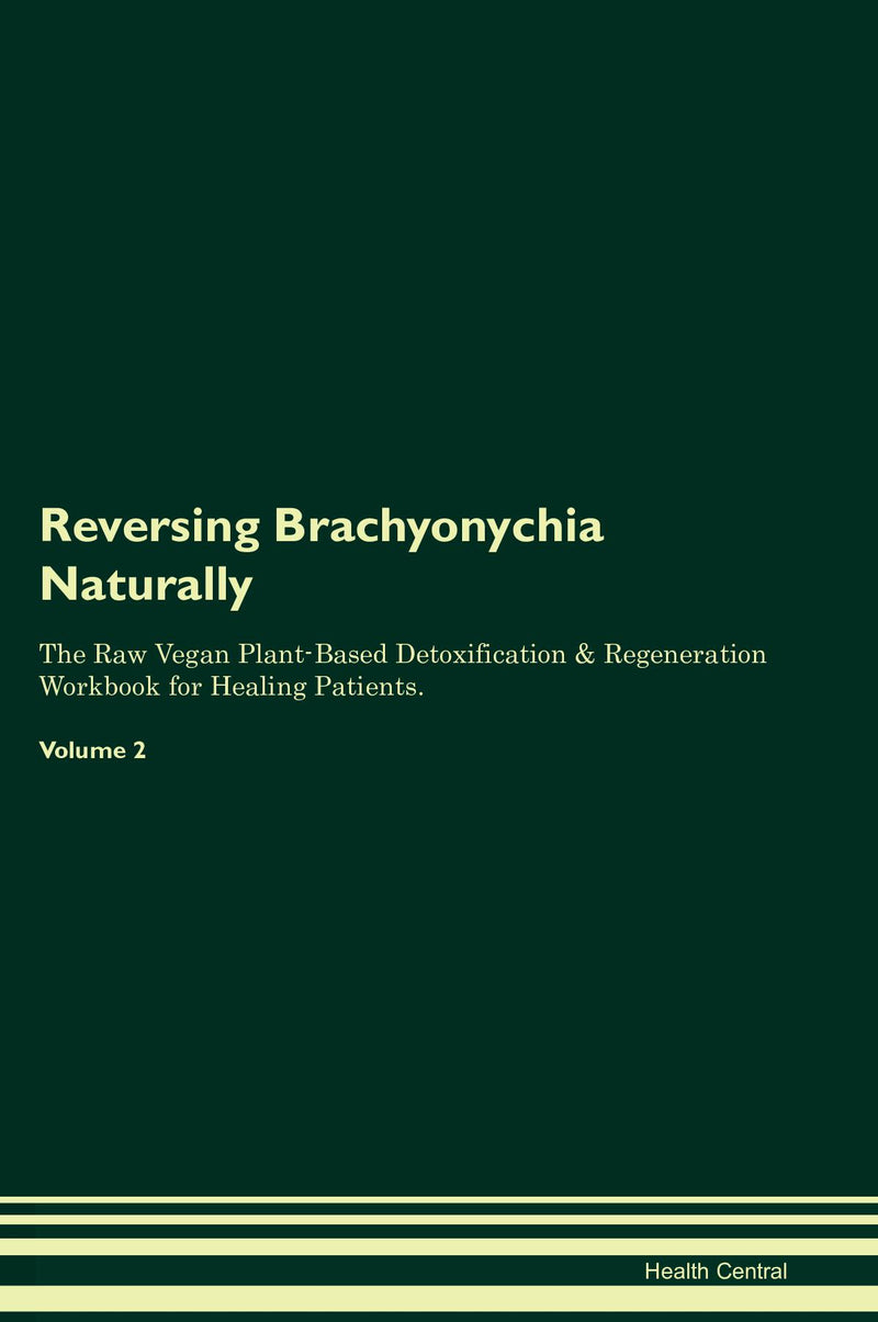 Reversing Brachyonychia Naturally The Raw Vegan Plant-Based Detoxification & Regeneration Workbook for Healing Patients. Volume 2