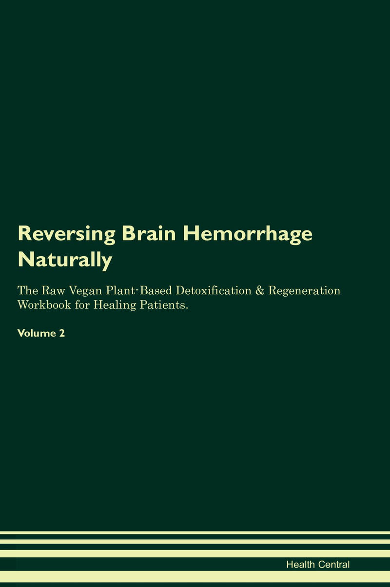 Reversing Brain Hemorrhage Naturally The Raw Vegan Plant-Based Detoxification & Regeneration Workbook for Healing Patients. Volume 2