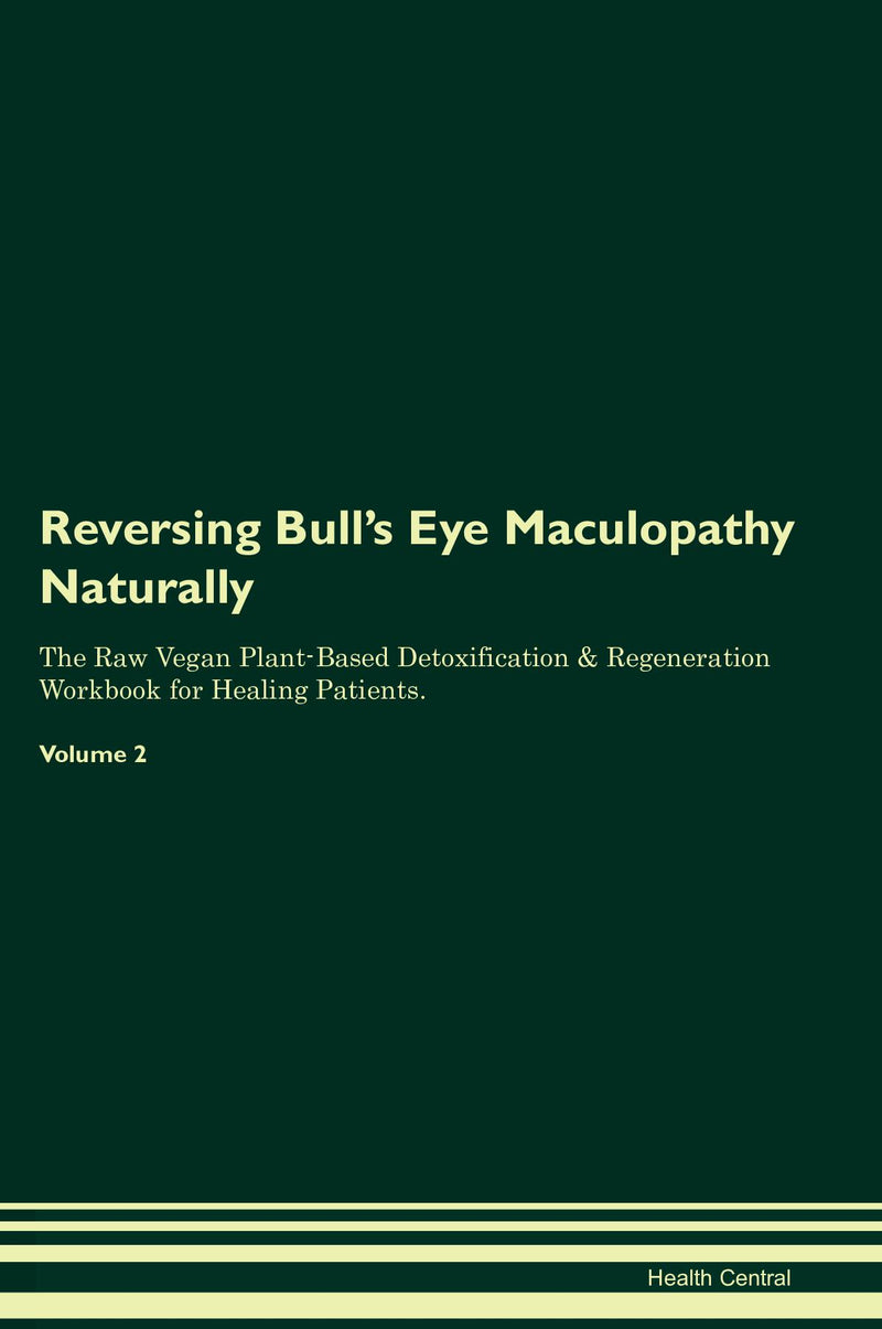 Reversing Bull's Eye Maculopathy Naturally The Raw Vegan Plant-Based Detoxification & Regeneration Workbook for Healing Patients. Volume 2