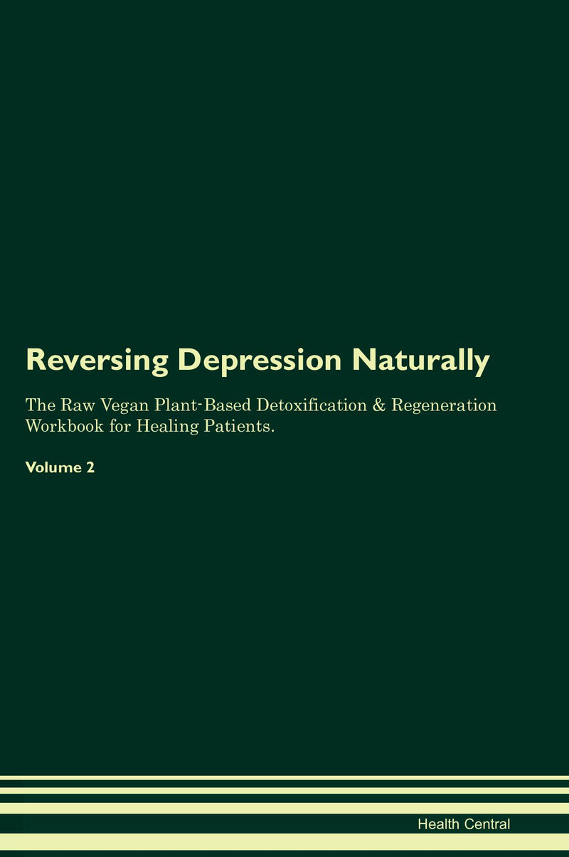 Reversing Depression Naturally The Raw Vegan Plant-Based Detoxification & Regeneration Workbook for Healing Patients. Volume 2