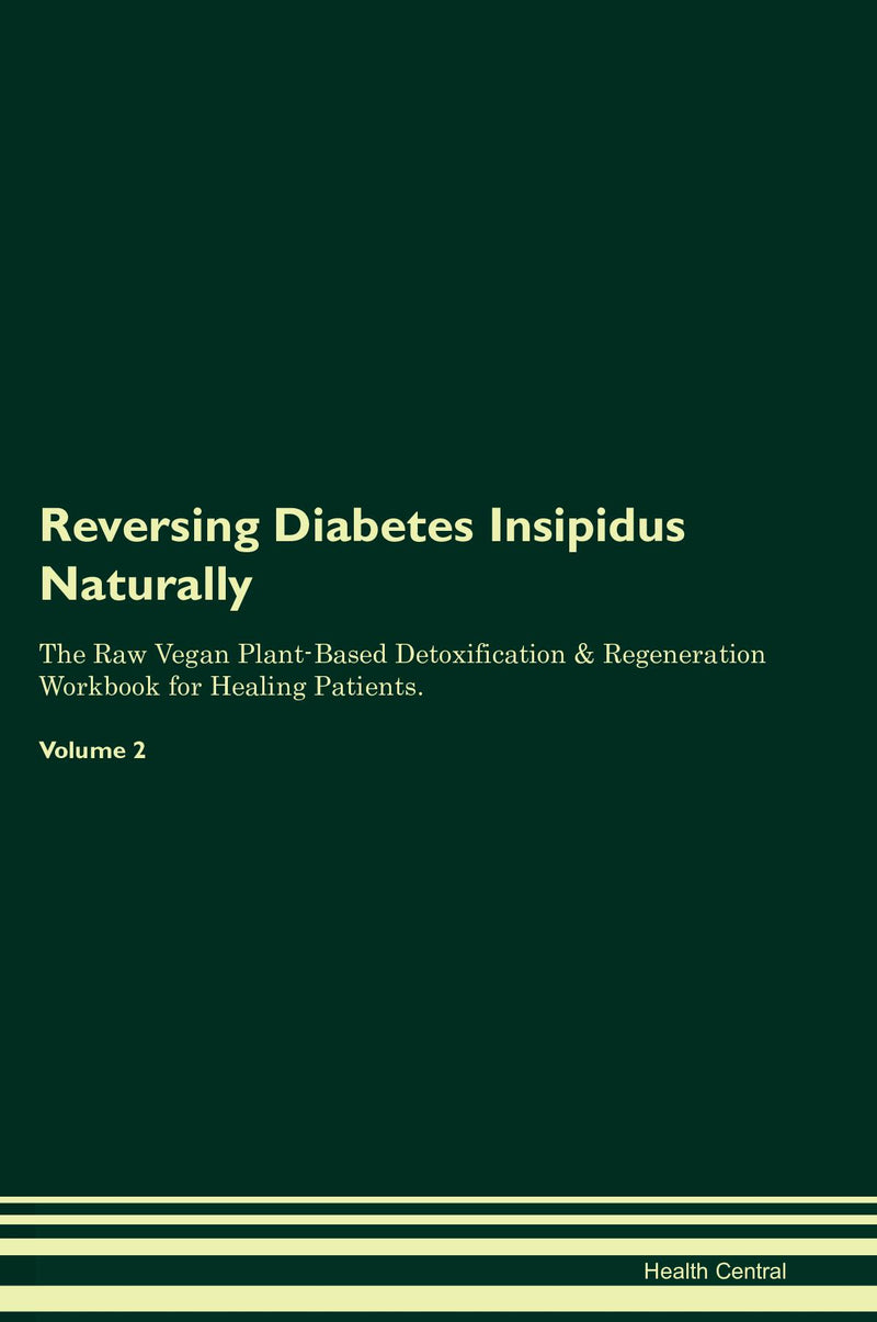 Reversing Diabetes Insipidus Naturally The Raw Vegan Plant-Based Detoxification & Regeneration Workbook for Healing Patients. Volume 2