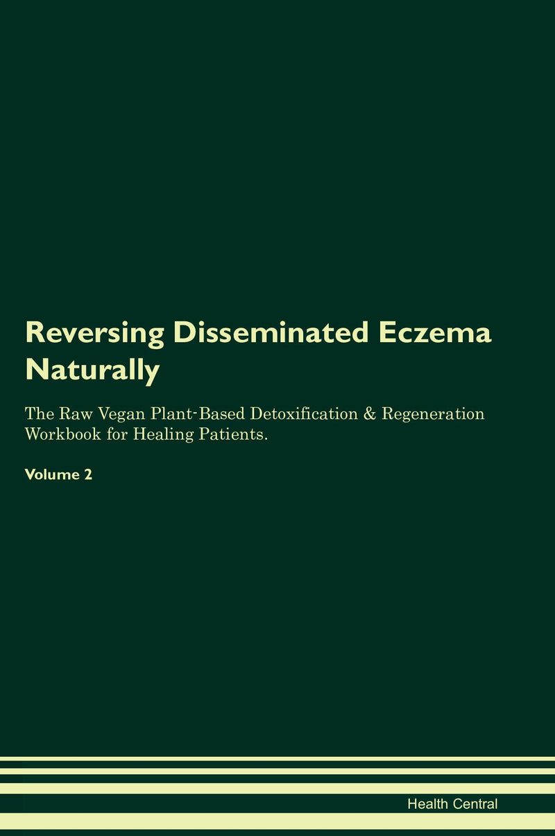 Reversing Disseminated Eczema Naturally The Raw Vegan Plant-Based Detoxification & Regeneration Workbook for Healing Patients. Volume 2