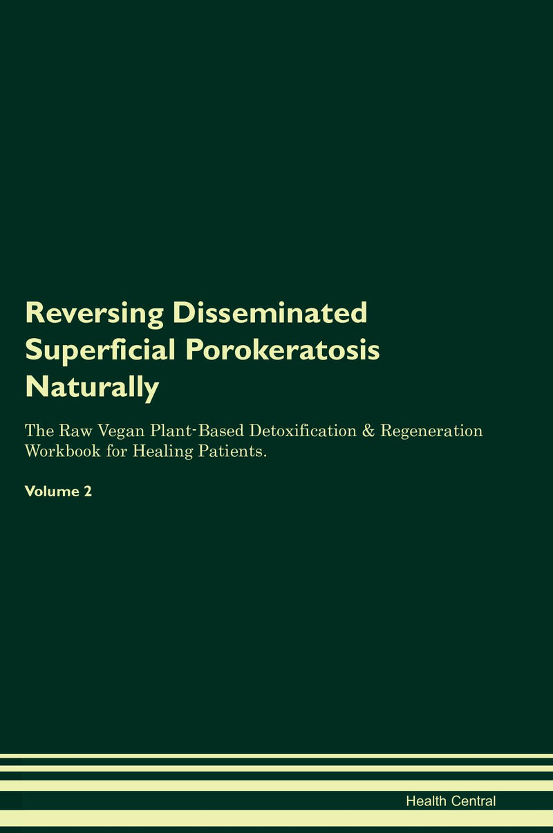 Reversing Disseminated Superficial Porokeratosis Naturally The Raw Vegan Plant-Based Detoxification & Regeneration Workbook for Healing Patients. Volume 2