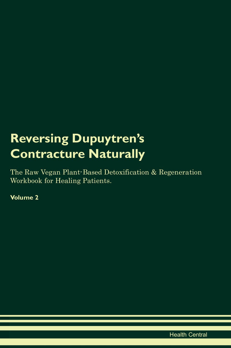 Reversing Dupuytren's Contracture Naturally The Raw Vegan Plant-Based Detoxification & Regeneration Workbook for Healing Patients. Volume 2