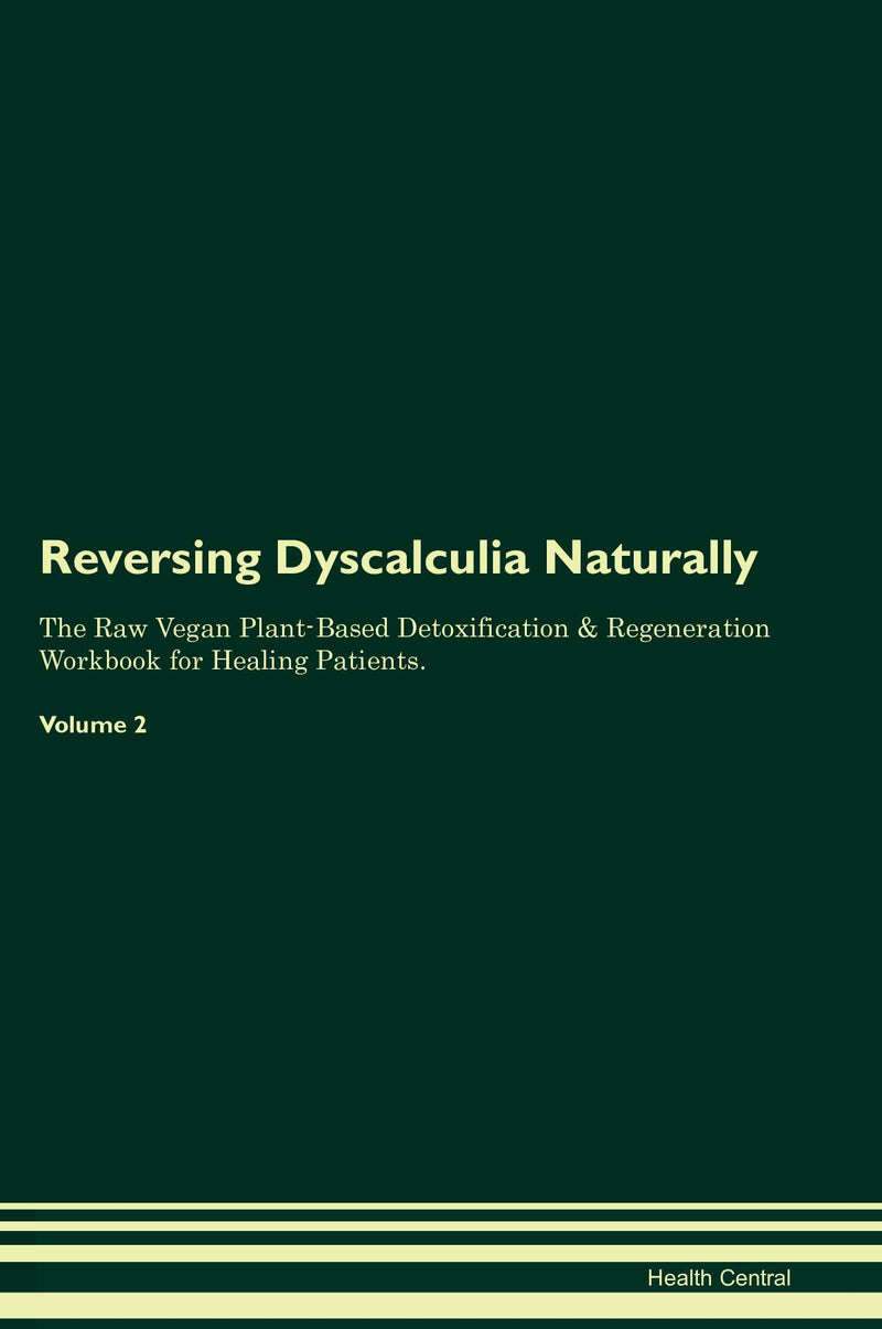 Reversing Dyscalculia Naturally The Raw Vegan Plant-Based Detoxification & Regeneration Workbook for Healing Patients. Volume 2
