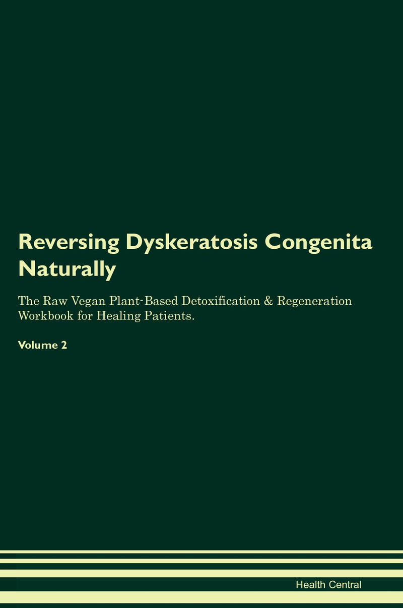 Reversing Dyskeratosis Congenita Naturally The Raw Vegan Plant-Based Detoxification & Regeneration Workbook for Healing Patients. Volume 2