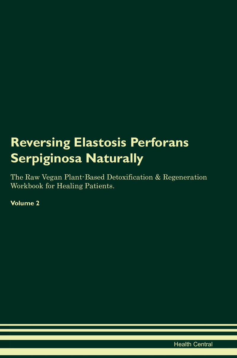 Reversing Elastosis Perforans Serpiginosa Naturally The Raw Vegan Plant-Based Detoxification & Regeneration Workbook for Healing Patients. Volume 2