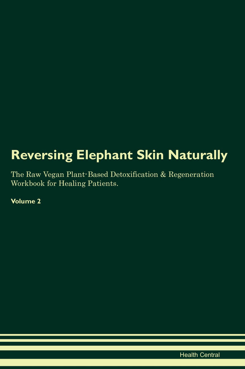 Reversing Elephant Skin Naturally The Raw Vegan Plant-Based Detoxification & Regeneration Workbook for Healing Patients. Volume 2
