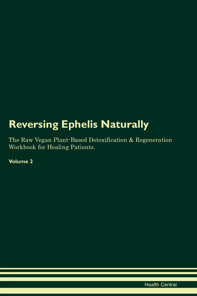 Reversing Ephelis Naturally The Raw Vegan Plant-Based Detoxification & Regeneration Workbook for Healing Patients. Volume 2