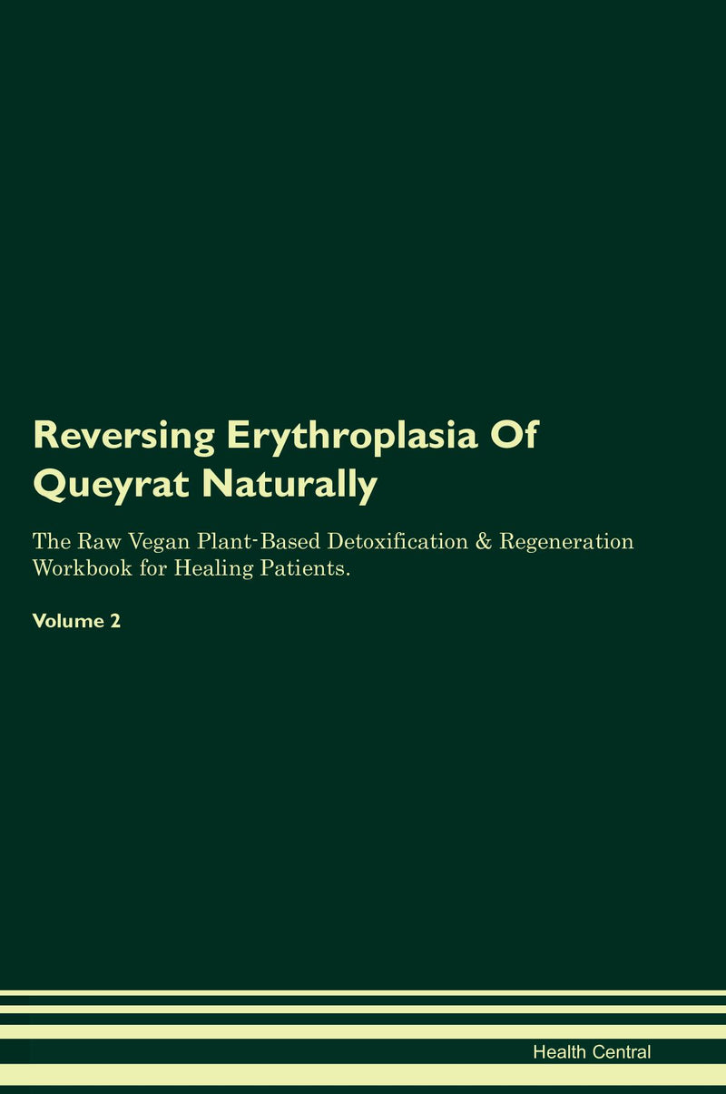 Reversing Erythroplasia Of Queyrat Naturally The Raw Vegan Plant-Based Detoxification & Regeneration Workbook for Healing Patients. Volume 2