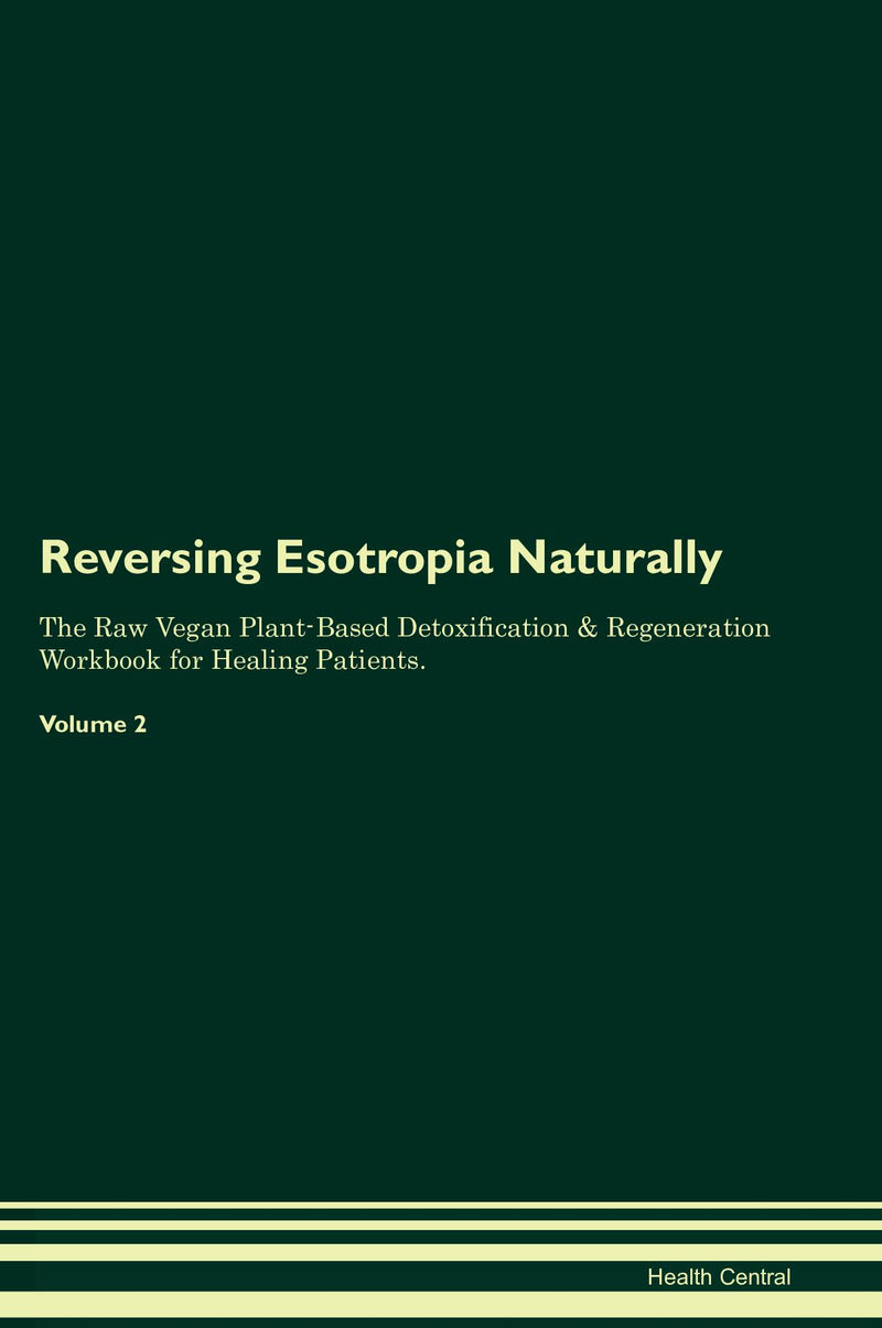 Reversing Esotropia Naturally The Raw Vegan Plant-Based Detoxification & Regeneration Workbook for Healing Patients. Volume 2