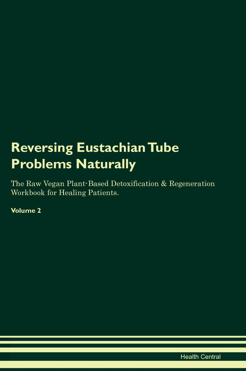 Reversing Eustachian Tube Problems Naturally The Raw Vegan Plant-Based Detoxification & Regeneration Workbook for Healing Patients. Volume 2