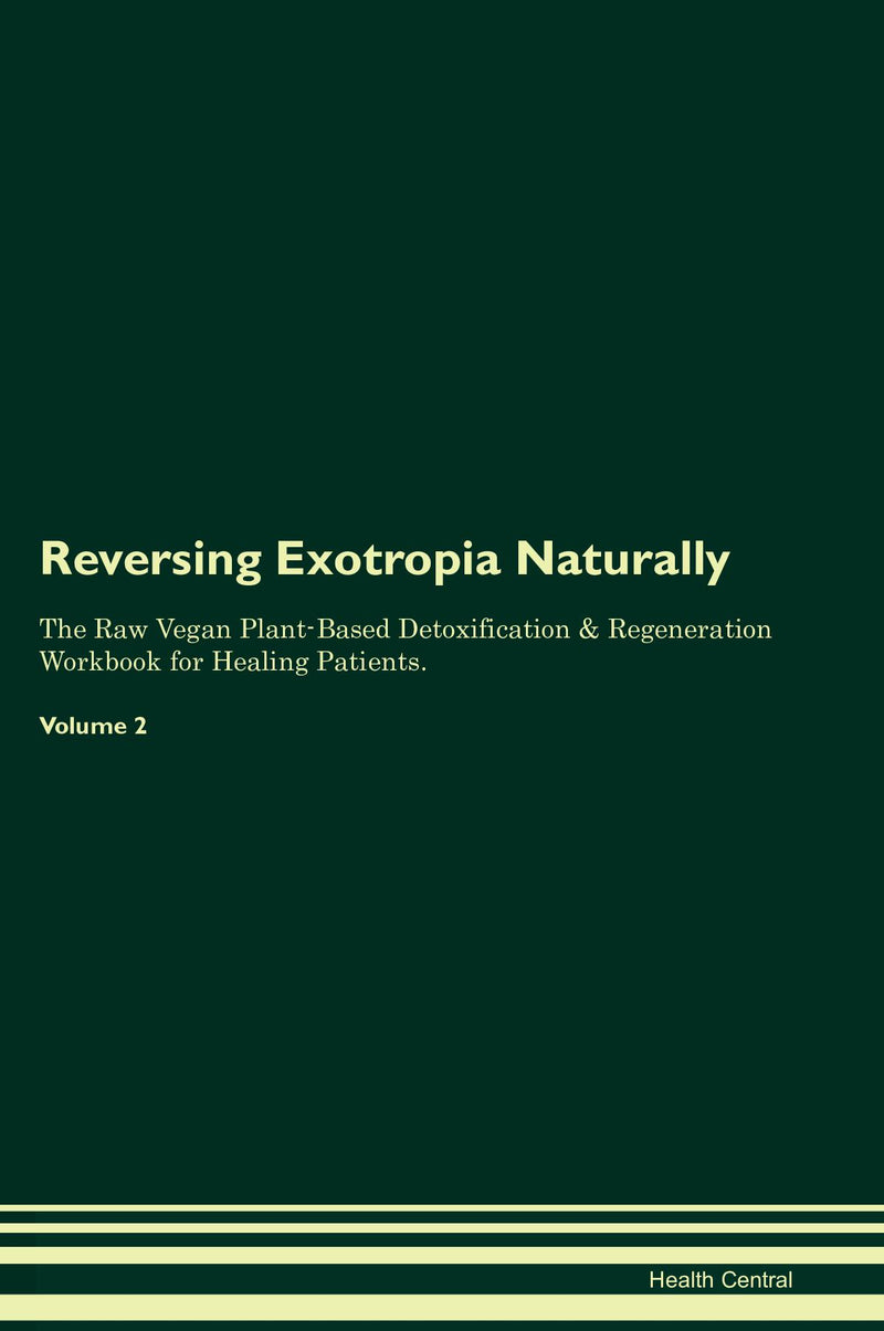 Reversing Exotropia Naturally The Raw Vegan Plant-Based Detoxification & Regeneration Workbook for Healing Patients. Volume 2