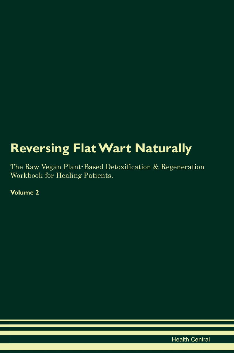 Reversing Flat Wart Naturally The Raw Vegan Plant-Based Detoxification & Regeneration Workbook for Healing Patients. Volume 2