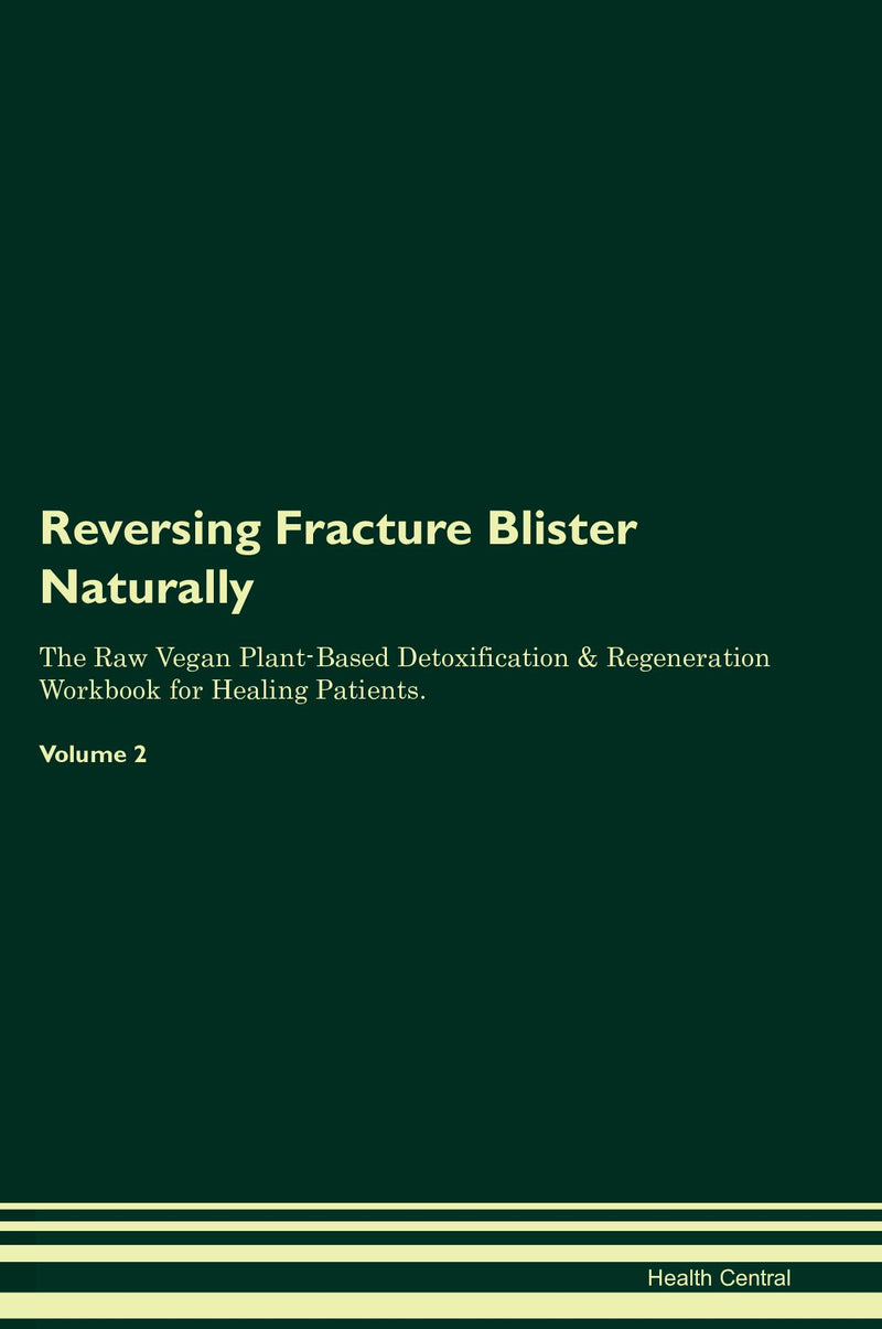 Reversing Fracture Blister Naturally The Raw Vegan Plant-Based Detoxification & Regeneration Workbook for Healing Patients. Volume 2