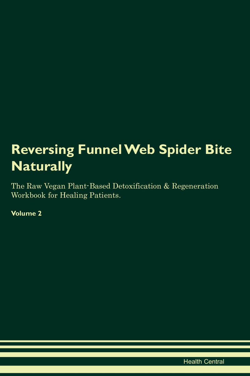 Reversing Funnel Web Spider Bite Naturally The Raw Vegan Plant-Based Detoxification & Regeneration Workbook for Healing Patients. Volume 2