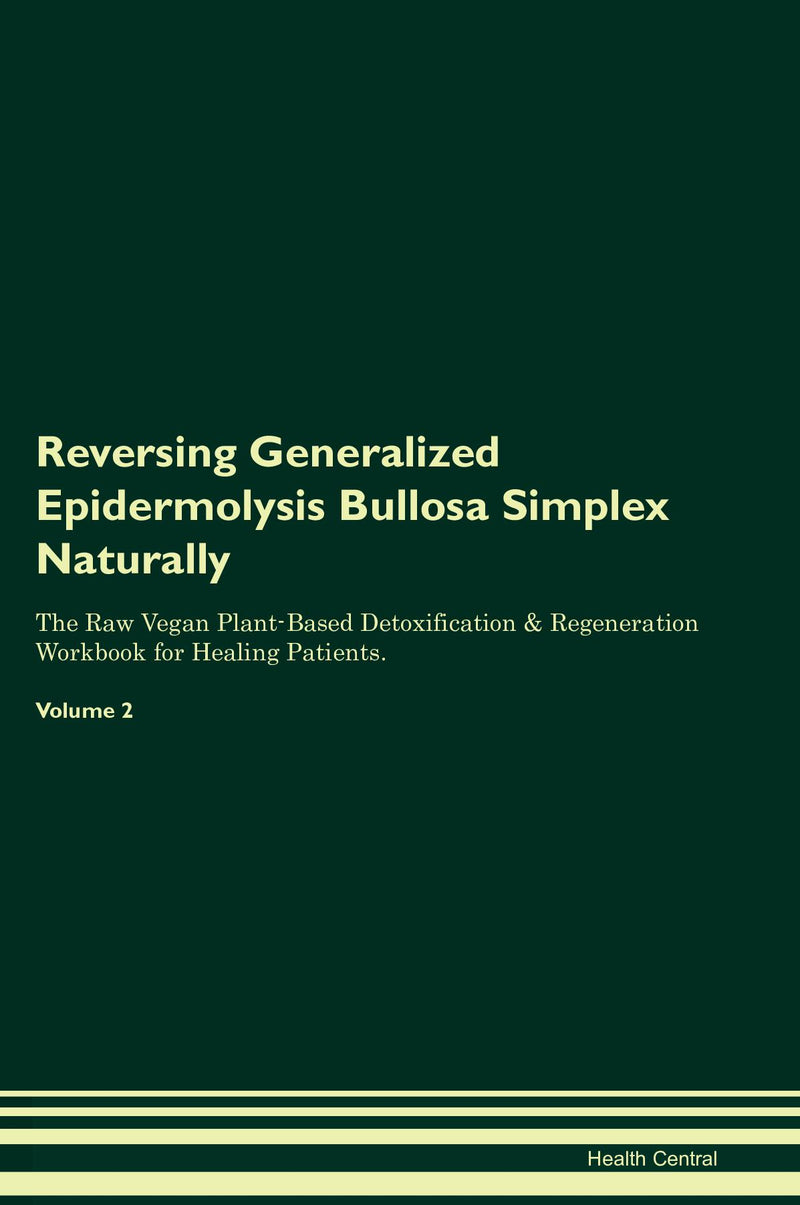 Reversing Generalized Epidermolysis Bullosa Simplex Naturally The Raw Vegan Plant-Based Detoxification & Regeneration Workbook for Healing Patients. Volume 2