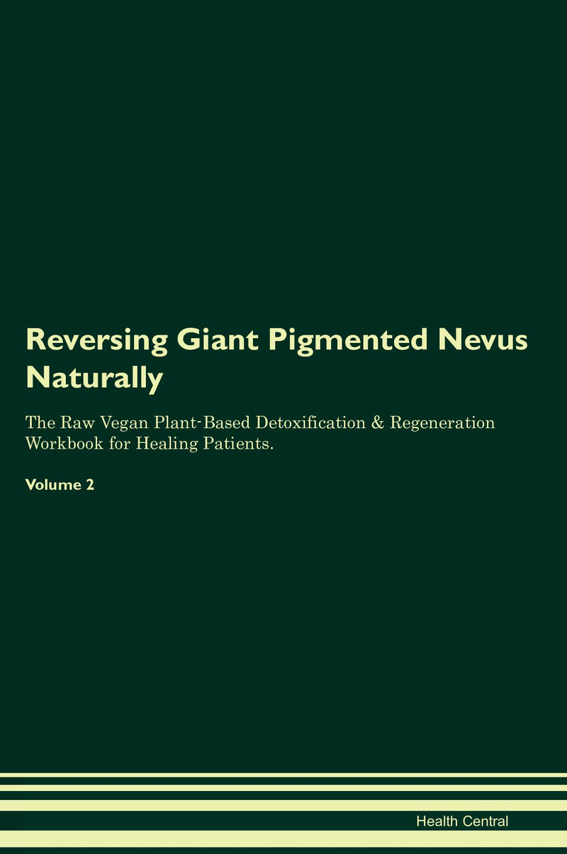 Reversing Giant Pigmented Nevus Naturally The Raw Vegan Plant-Based Detoxification & Regeneration Workbook for Healing Patients. Volume 2