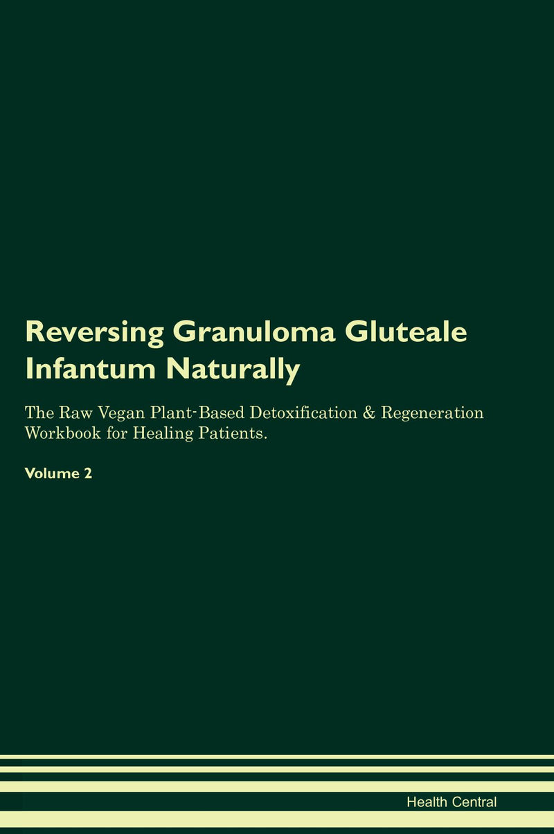 Reversing Granuloma Gluteale Infantum Naturally The Raw Vegan Plant-Based Detoxification & Regeneration Workbook for Healing Patients. Volume 2