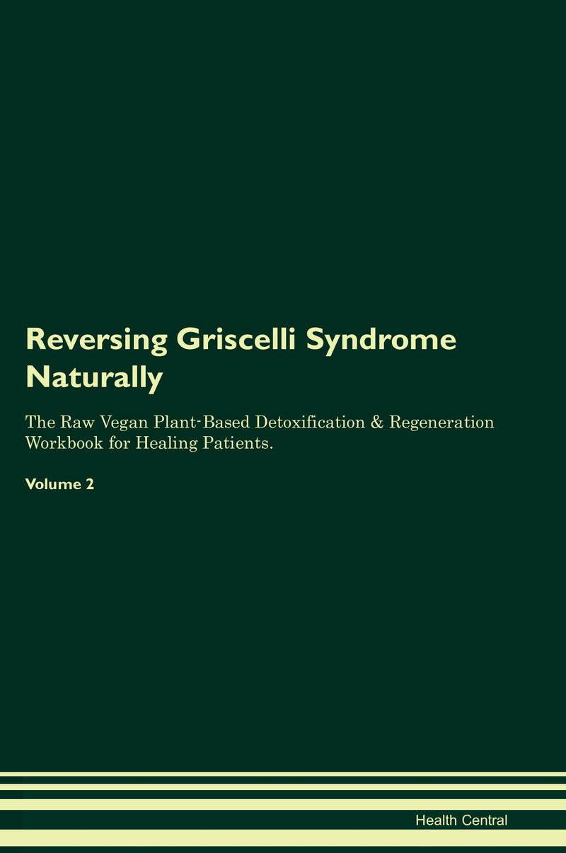Reversing Griscelli Syndrome Naturally The Raw Vegan Plant-Based Detoxification & Regeneration Workbook for Healing Patients. Volume 2