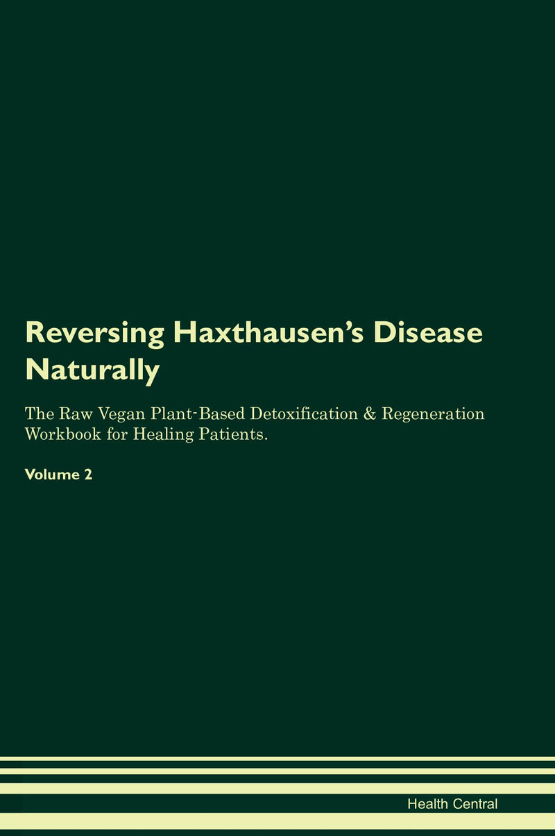 Reversing Haxthausen's Disease Naturally The Raw Vegan Plant-Based Detoxification & Regeneration Workbook for Healing Patients. Volume 2