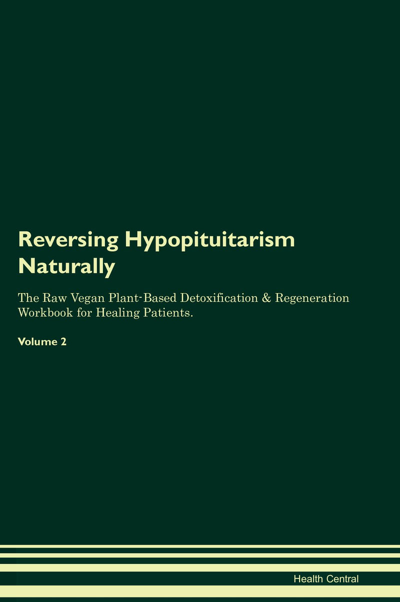 Reversing Hypopituitarism Naturally The Raw Vegan Plant-Based Detoxification & Regeneration Workbook for Healing Patients. Volume 2