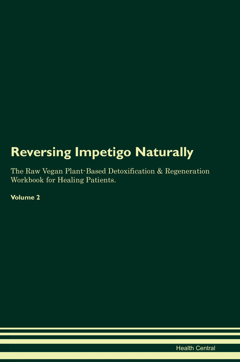 Reversing Impetigo Naturally The Raw Vegan Plant-Based Detoxification & Regeneration Workbook for Healing Patients. Volume 2