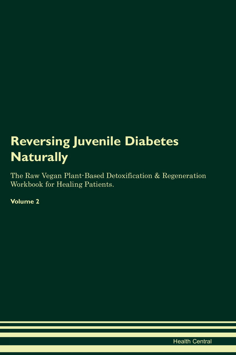 Reversing Juvenile Diabetes Naturally The Raw Vegan Plant-Based Detoxification & Regeneration Workbook for Healing Patients. Volume 2