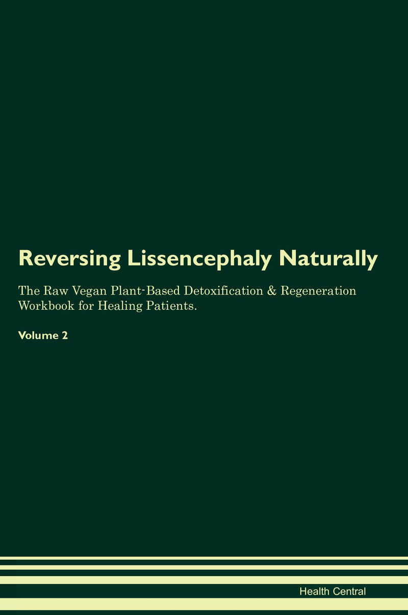 Reversing Lissencephaly Naturally The Raw Vegan Plant-Based Detoxification & Regeneration Workbook for Healing Patients. Volume 2