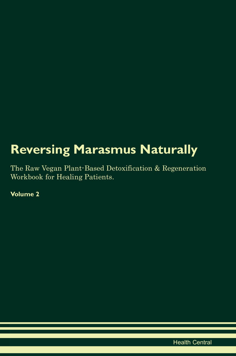 Reversing Marasmus Naturally The Raw Vegan Plant-Based Detoxification & Regeneration Workbook for Healing Patients. Volume 2