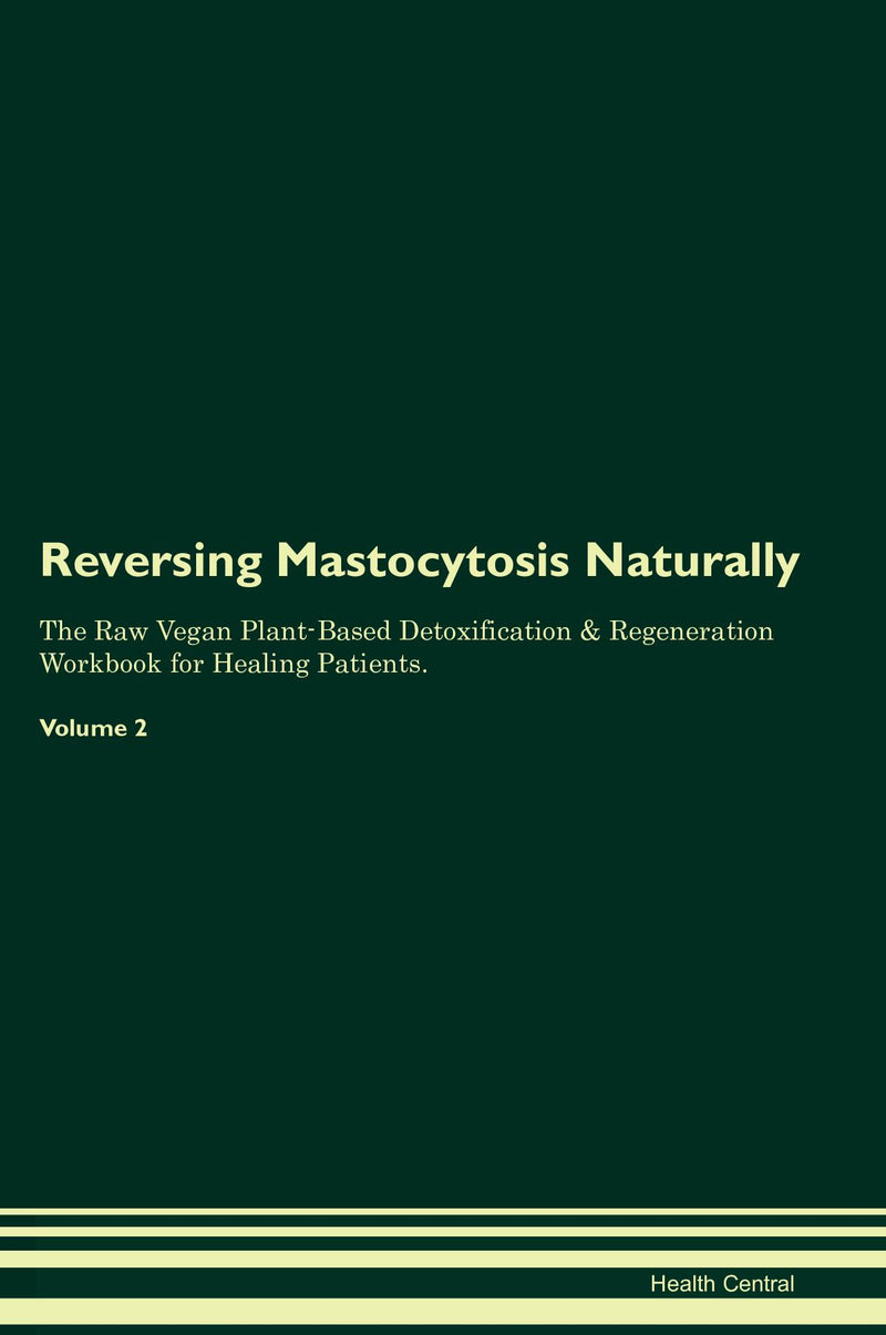 Reversing Mastocytosis Naturally The Raw Vegan Plant-Based Detoxification & Regeneration Workbook for Healing Patients. Volume 2
