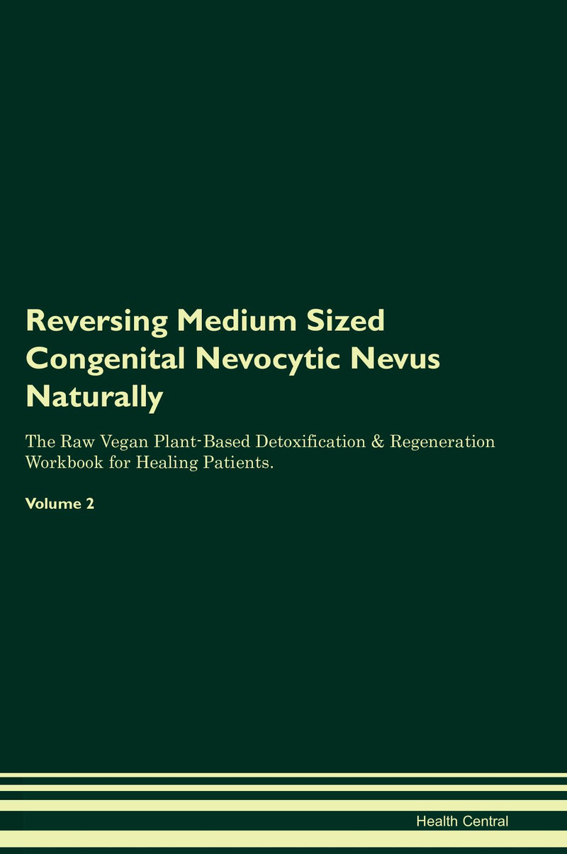 Reversing Medium Sized Congenital Nevocytic Nevus Naturally The Raw Vegan Plant-Based Detoxification & Regeneration Workbook for Healing Patients. Volume 2