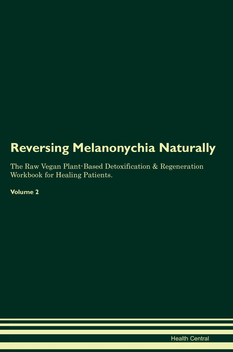 Reversing Melanonychia Naturally The Raw Vegan Plant-Based Detoxification & Regeneration Workbook for Healing Patients. Volume 2