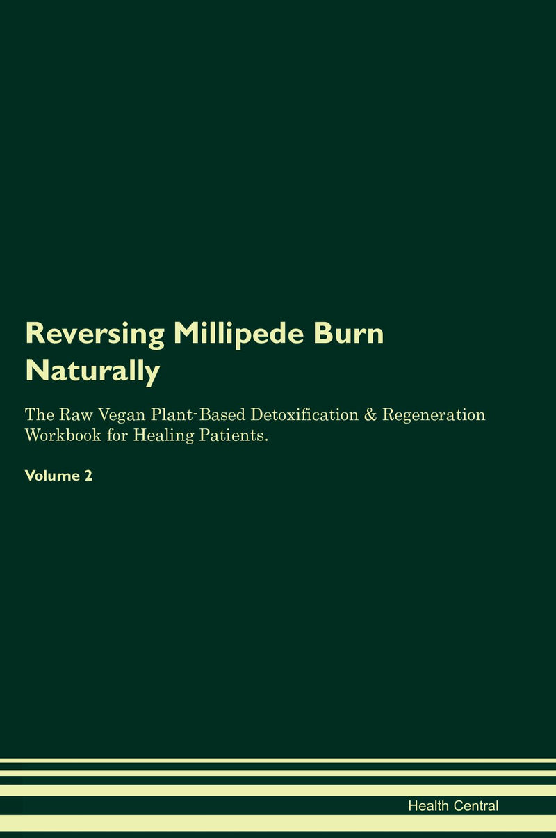 Reversing Millipede Burn Naturally The Raw Vegan Plant-Based Detoxification & Regeneration Workbook for Healing Patients. Volume 2