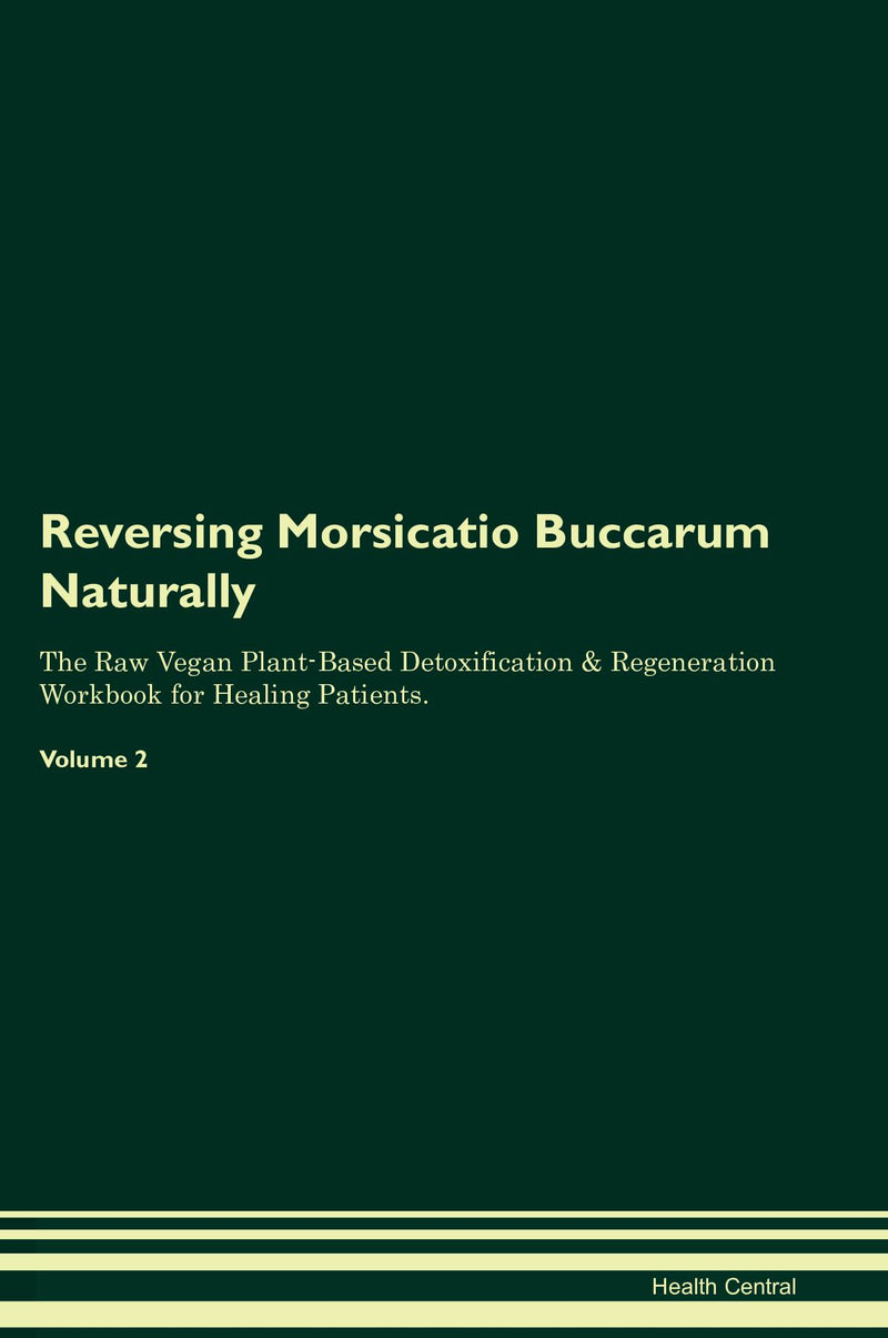 Reversing Morsicatio Buccarum Naturally The Raw Vegan Plant-Based Detoxification & Regeneration Workbook for Healing Patients. Volume 2